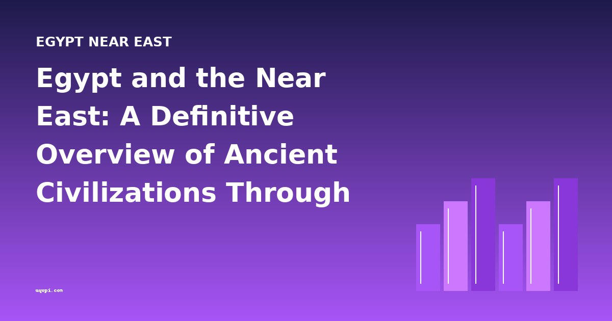 Egypt and the Near East: A Definitive Overview of Ancient Civilizations Through Scholarly Eyes